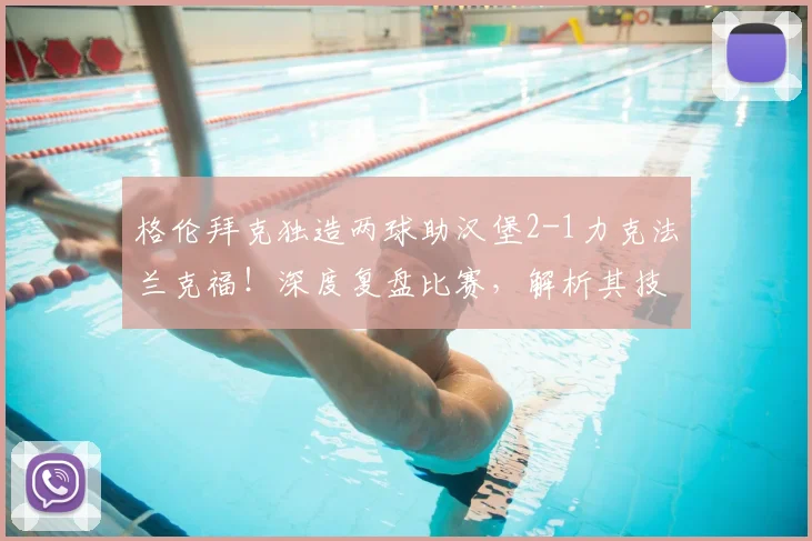 格伦拜克独造两球助汉堡2-1力克法兰克福！深度复盘比赛，解析其技术特点与球队制胜关键